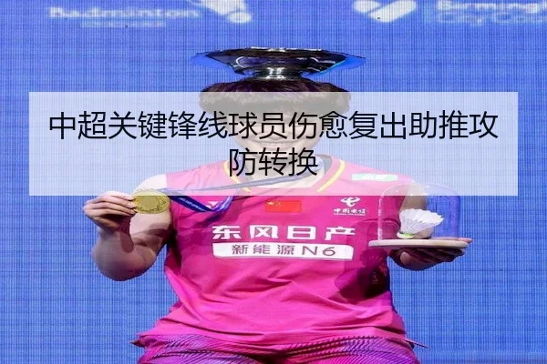 中超关键锋线球员伤愈复出助推攻防转换 - CenturyGaming